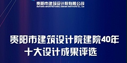 贵阳市建筑设计院40周年“十大设计成果”网络评选圆满结束