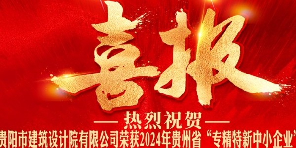喜报｜热烈祝贺贵阳市建筑设计院有限公司荣获2024年贵州省“专精特新中小企业”认证